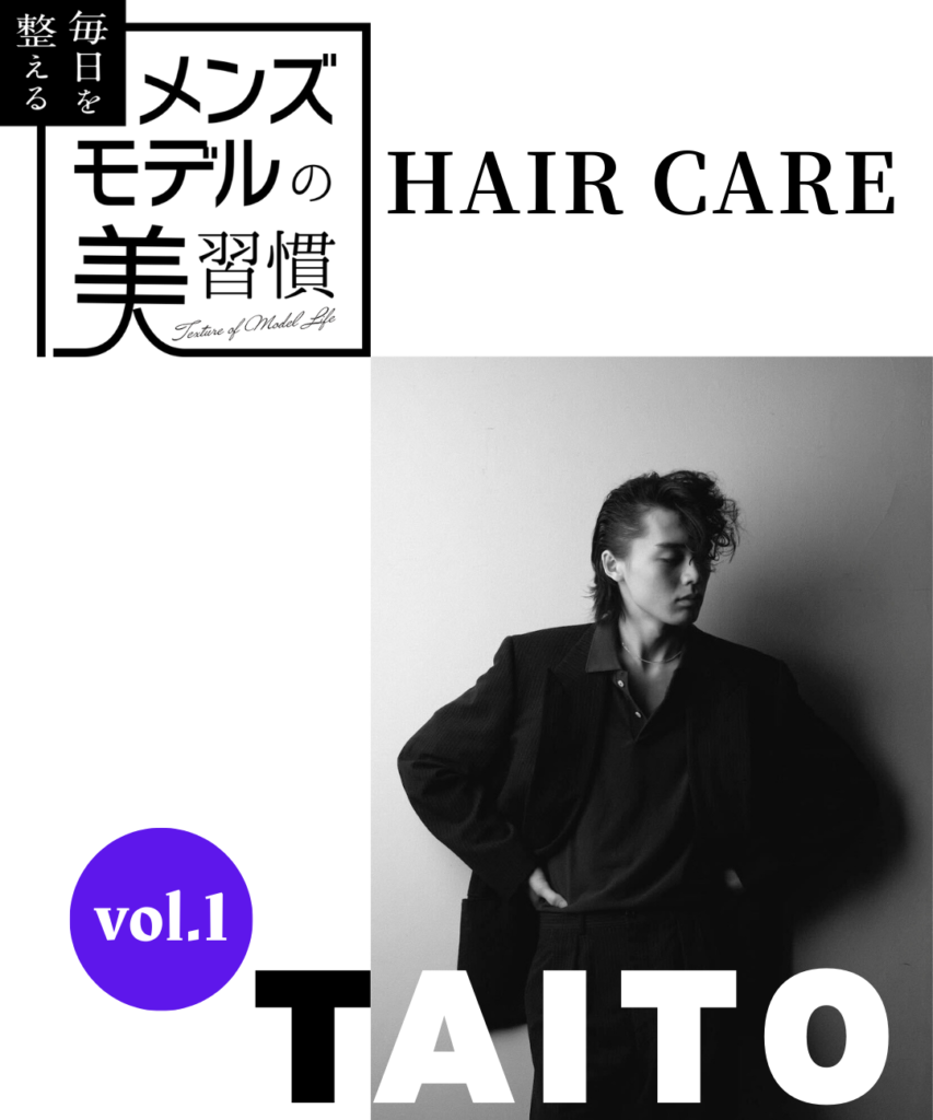 【新連載】毎日を整える、メンズモデルの美習慣【vol.1 TAITO／ヘアケア編】