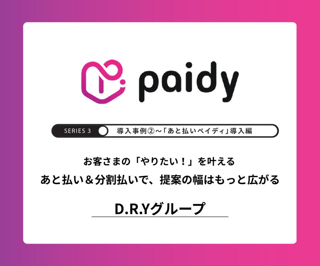 【あと払いペイディ 導入事例②】お客さまの「やりたい！」を叶える　あと払い＆分割払いで、提案の幅はもっと広がる